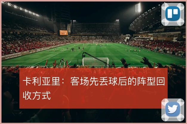 卡利亚里：客场先丢球后的阵型回收方式