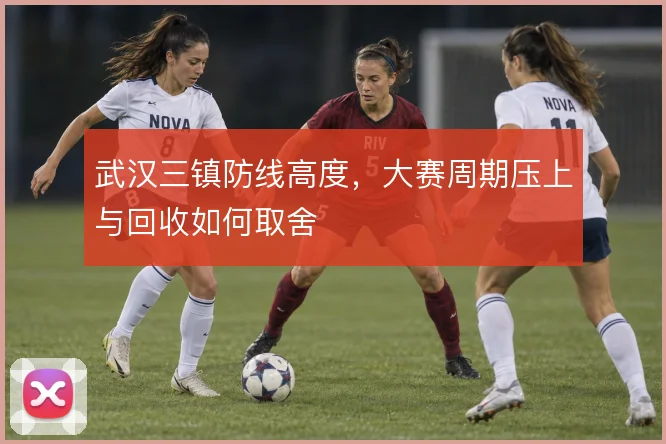 武汉三镇防线高度,大赛周期压上与回收如何取舍