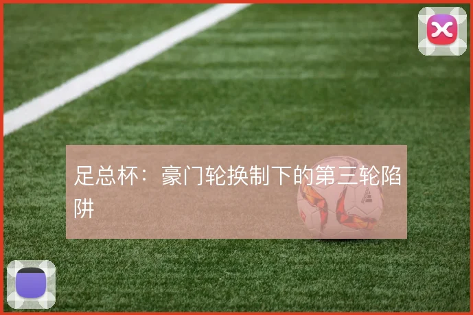 足总杯:豪门轮换制下的第三轮陷阱