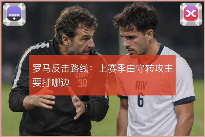 罗马反击路线:上赛季由守转攻主要打哪边